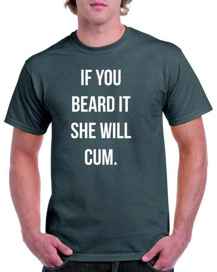 If you beard it she will cum - férfi póló
