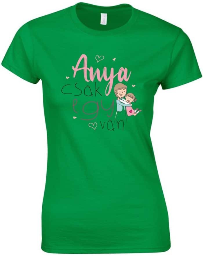 Anya csak egy van női póló
