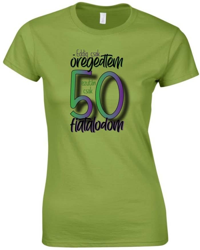 Eddig csak öregedtem ezután csak fiatalodom 50 női póló