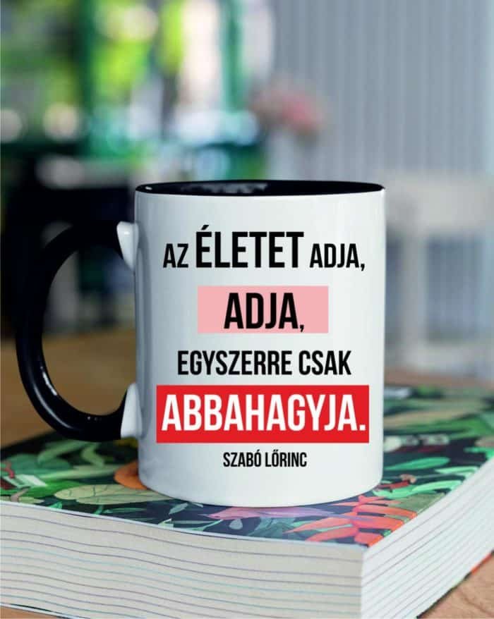 Az életet adja adja egyszerre csak abbahagyja Szabó Lőrinc bögre