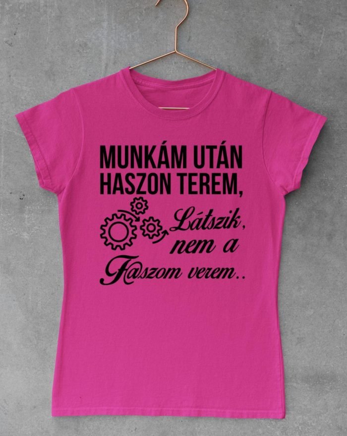 Munkám után haszon terem, látszik, nem a f@szom verem -fogaskerék női póló