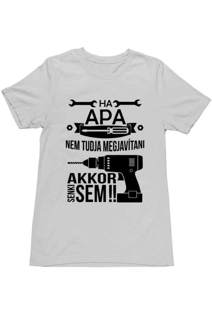 Ha apa nem tudja megjavítani akkor senki sem férfi póló akció