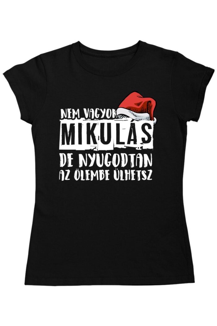 Nem vagyok mikulás de nyugodtan az ölembe ülhetsz női póló